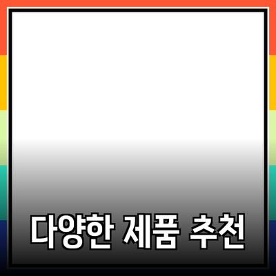 다양한 제품 추천으로 생활을 풍성하게 만드는 방법