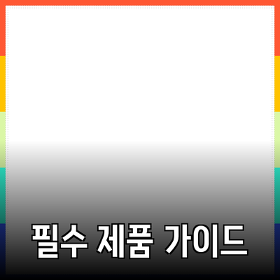 모두가 알아야 할 필수 제품 추천 가이드