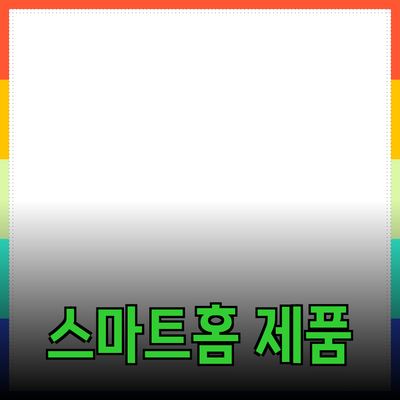 생활을 편리하게 만들어주는 스마트 홈 제품 소개