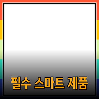 스마트한 생활을 위한 필수 제품 추천