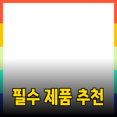 여러분이 알아야 할 필수 제품 소개와 추천