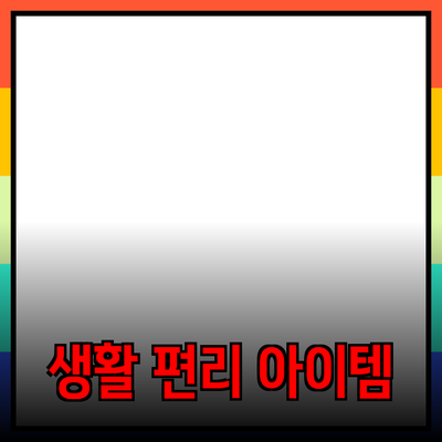 일상에서 유용한 제품 추천: 생활을 더 편리하게 만들어주는 아이템들