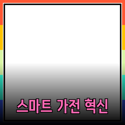 차세대 스마트 가전 제품으로 생활을 혁신하다