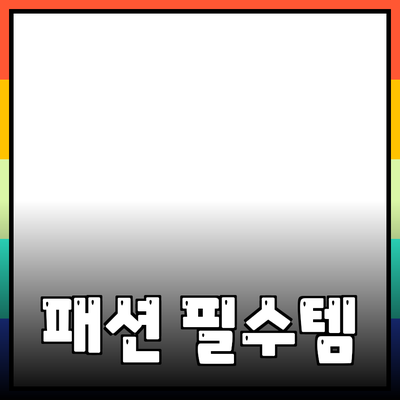 최고의 패션 아이템 추천: 당신의 스타일을 완성해줄 필수 아이템들