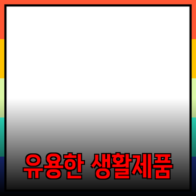 생활 속 유용한 제품 추천과 활용 팁