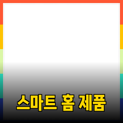 스마트 홈 제품으로 변신하는 생활의 모든 것