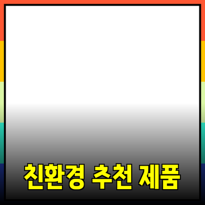 친환경 제품의 중요성과 추천 제품 소개