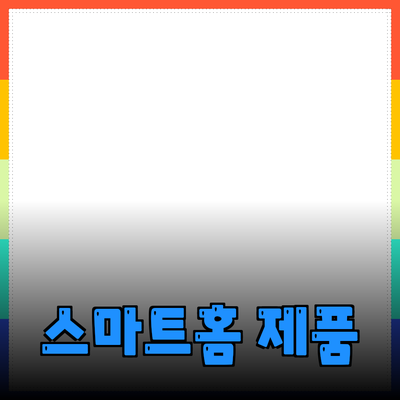 스마트홈 제품으로 삶을 더 편리하게 만드는 방법