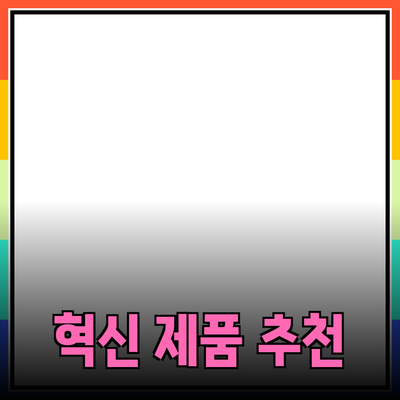 제품 추천: 당신의 일상을 변화시킬 혁신적인 제품들