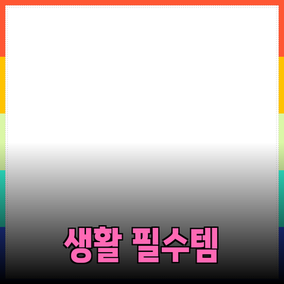 최고의 생활 필수 아이템 추천으로 일상에 변화를 주자