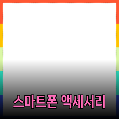 최고의 핸드폰 액세서리 추천: 스마트폰을 더욱 똑똑하게 만드는 방법